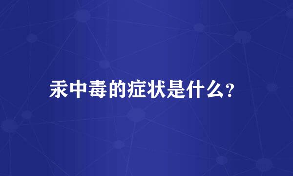 汞中毒的症状是什么？