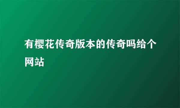 有樱花传奇版本的传奇吗给个网站