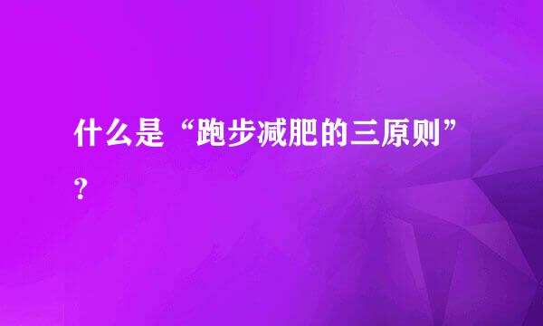 什么是“跑步减肥的三原则”？