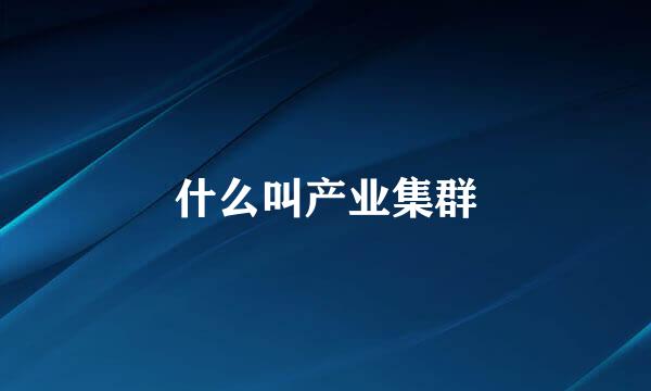 什么叫产业集群