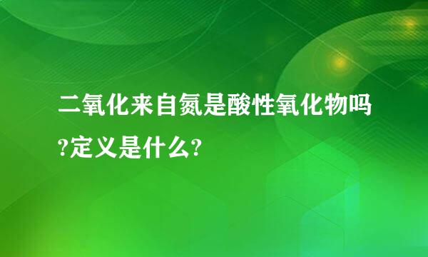 二氧化来自氮是酸性氧化物吗?定义是什么?