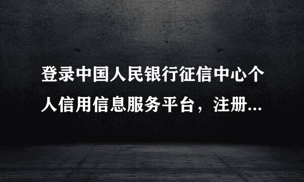 登录中国人民银行征信中心个人信用信息服务平台，注册的时候显示