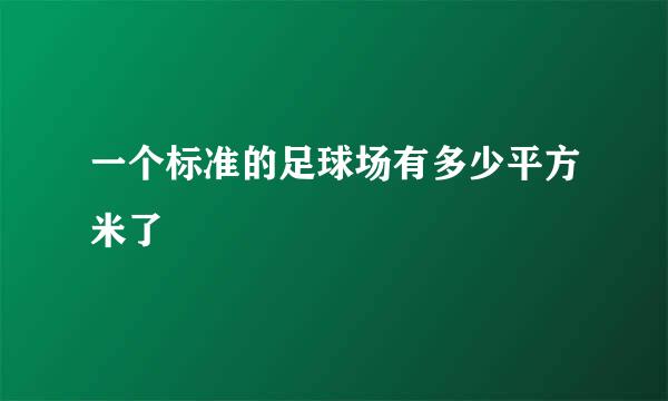 一个标准的足球场有多少平方米了