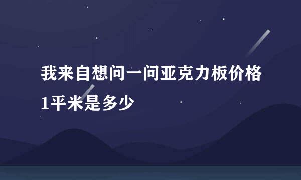 我来自想问一问亚克力板价格1平米是多少