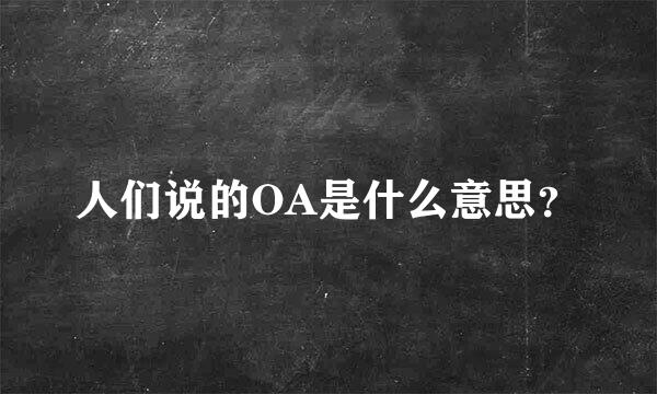 人们说的OA是什么意思？