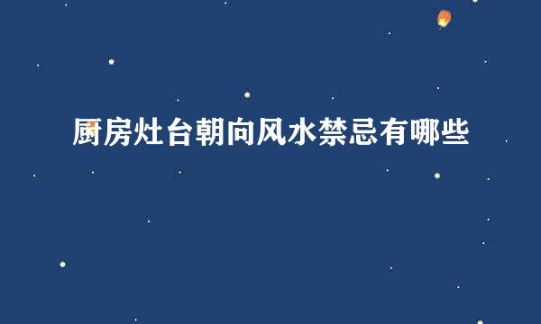 厨房灶台朝向风水禁忌有哪些