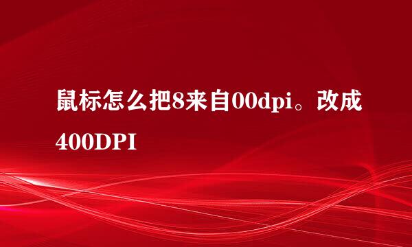 鼠标怎么把8来自00dpi。改成400DPI