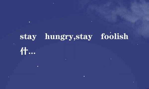 stay hungry,stay foolish什么来自意思？