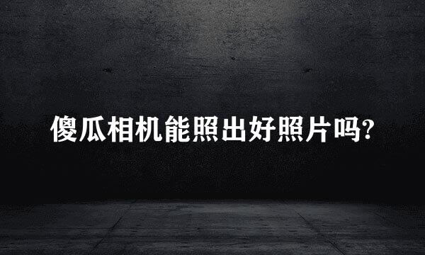 傻瓜相机能照出好照片吗?