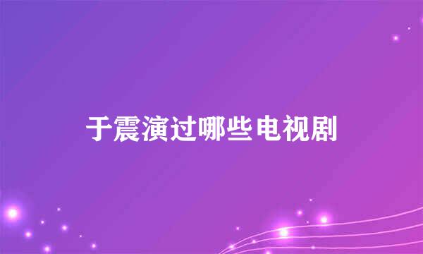于震演过哪些电视剧
