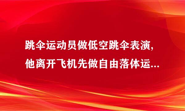 跳伞运动员做低空跳伞表演,他离开飞机先做自由落体运动,下降180m后打开降落伞，以-14