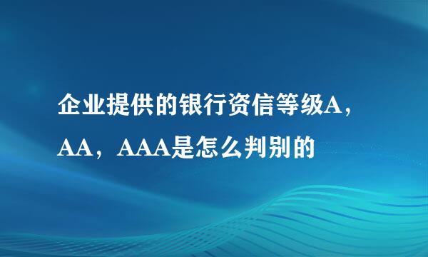 企业提供的银行资信等级A，AA，AAA是怎么判别的