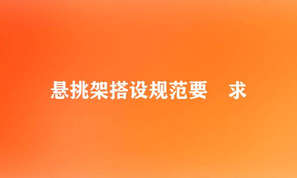 悬挑架搭设规范要 求
