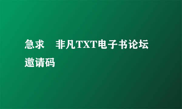 急求 非凡TXT电子书论坛 邀请码