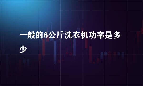 一般的6公斤洗衣机功率是多少
