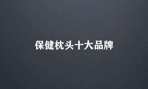 保健枕头十大品牌