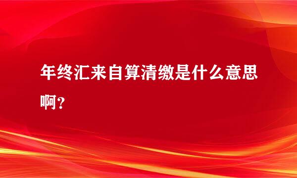 年终汇来自算清缴是什么意思啊？