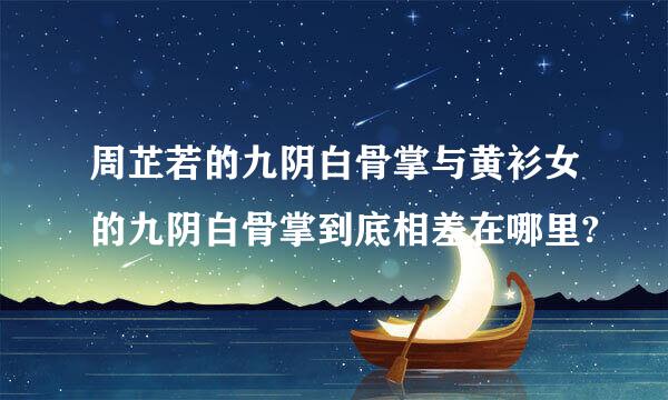 周芷若的九阴白骨掌与黄衫女的九阴白骨掌到底相差在哪里?