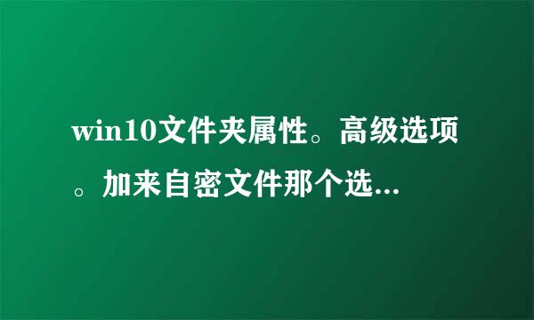 win10文件夹属性。高级选项。加来自密文件那个选项灰色不能勾选