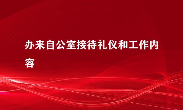 办来自公室接待礼仪和工作内容