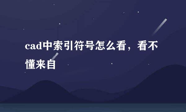 cad中索引符号怎么看，看不懂来自