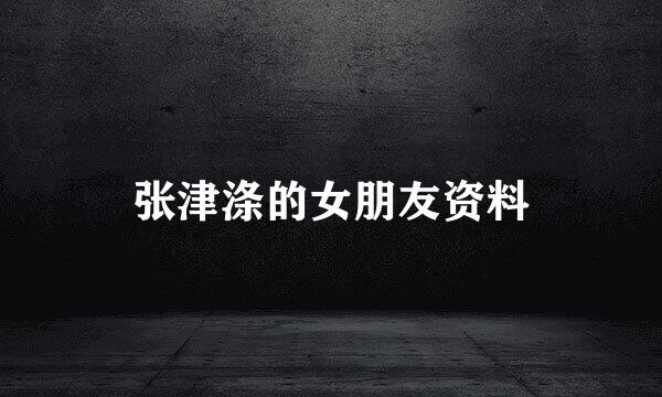 张津涤的女朋友资料