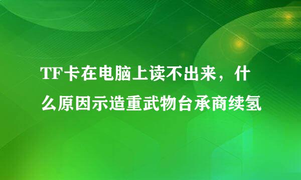 TF卡在电脑上读不出来，什么原因示造重武物台承商续氢