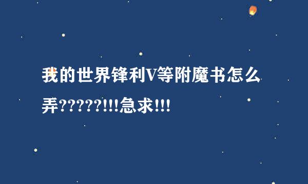 我的世界锋利V等附魔书怎么弄?????!!!急求!!!