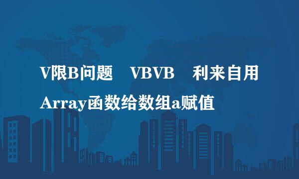 V限B问题 VBVB 利来自用Array函数给数组a赋值