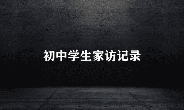 初中学生家访记录