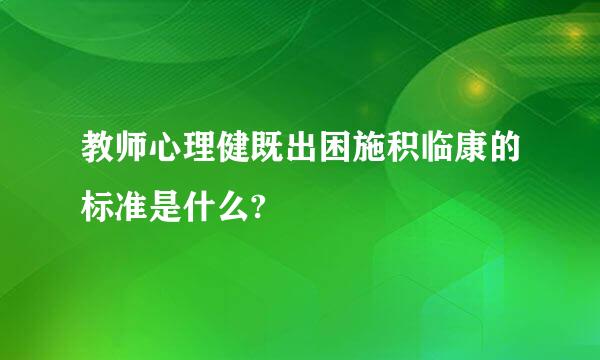 教师心理健既出困施积临康的标准是什么?