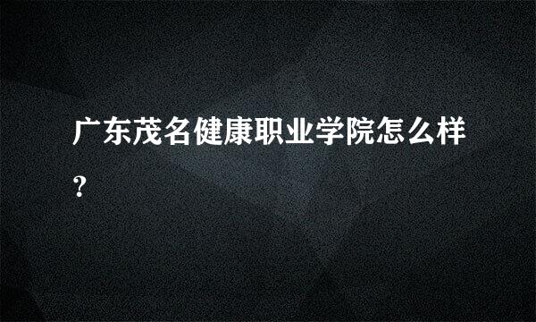 广东茂名健康职业学院怎么样？