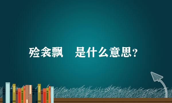 殓衾飘飐是什么意思？