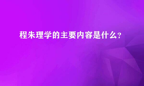 程朱理学的主要内容是什么？