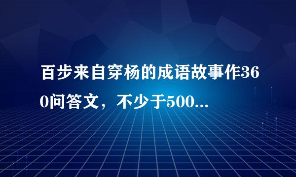 百步来自穿杨的成语故事作360问答文，不少于500字，不许抄袭，十分钟内