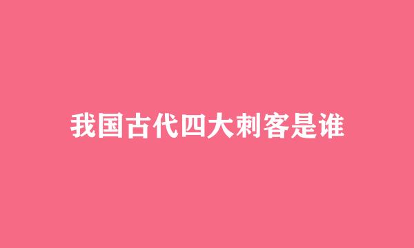 我国古代四大刺客是谁
