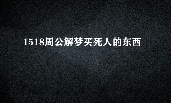 1518周公解梦买死人的东西