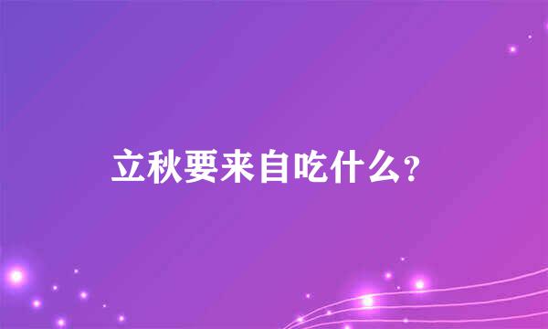 立秋要来自吃什么？