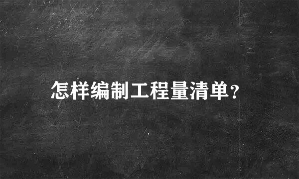 怎样编制工程量清单？
