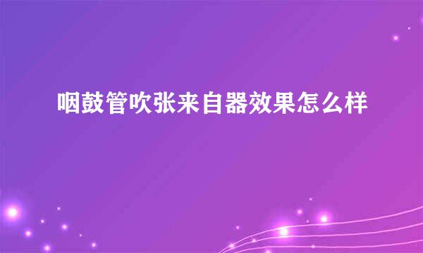 咽鼓管吹张来自器效果怎么样
