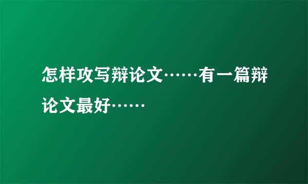 怎样攻写辩论文……有一篇辩论文最好……