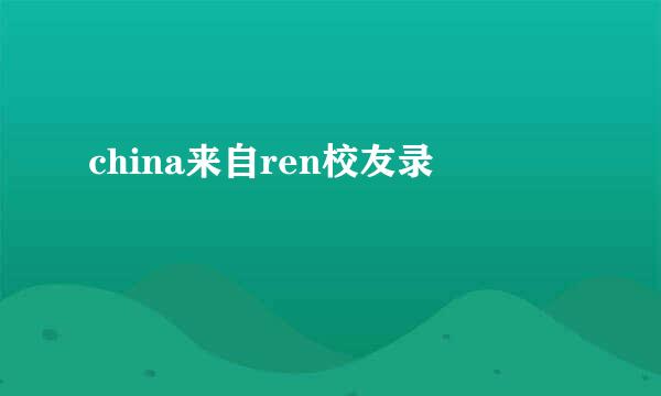 china来自ren校友录