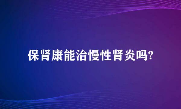 保肾康能治慢性肾炎吗?
