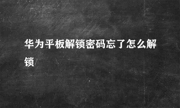 华为平板解锁密码忘了怎么解锁