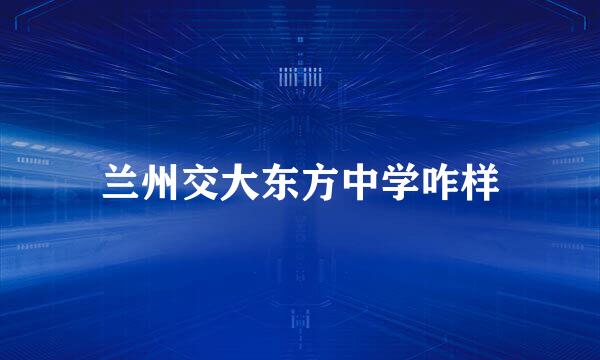 兰州交大东方中学咋样