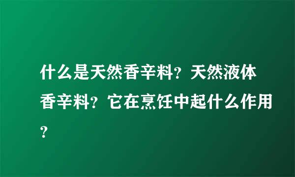什么是天然香辛料？天然液体香辛料？它在烹饪中起什么作用？