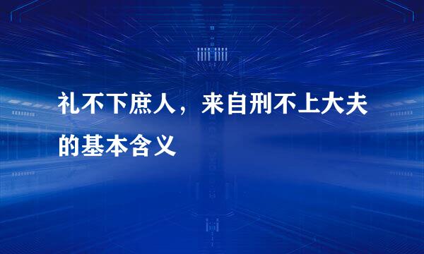 礼不下庶人，来自刑不上大夫的基本含义