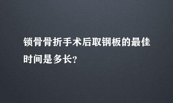 锁骨骨折手术后取钢板的最佳时间是多长？