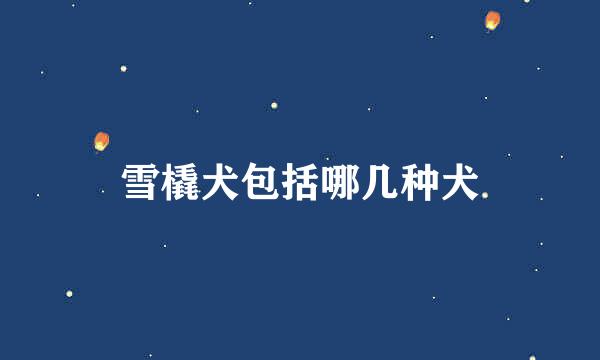 雪橇犬包括哪几种犬