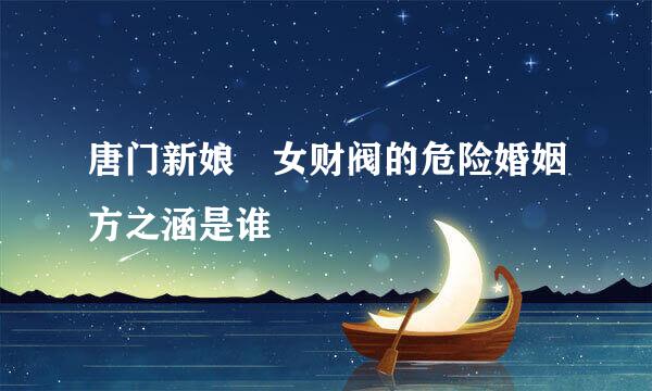 唐门新娘 女财阀的危险婚姻方之涵是谁